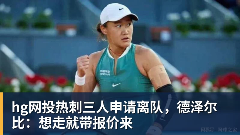 hg网投热刺三人申请离队，德泽尔比：想走就带报价来