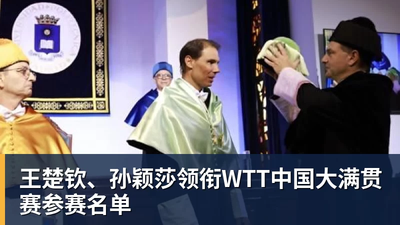 王楚钦、孙颖莎领衔WTT中国大满贯赛参赛名单