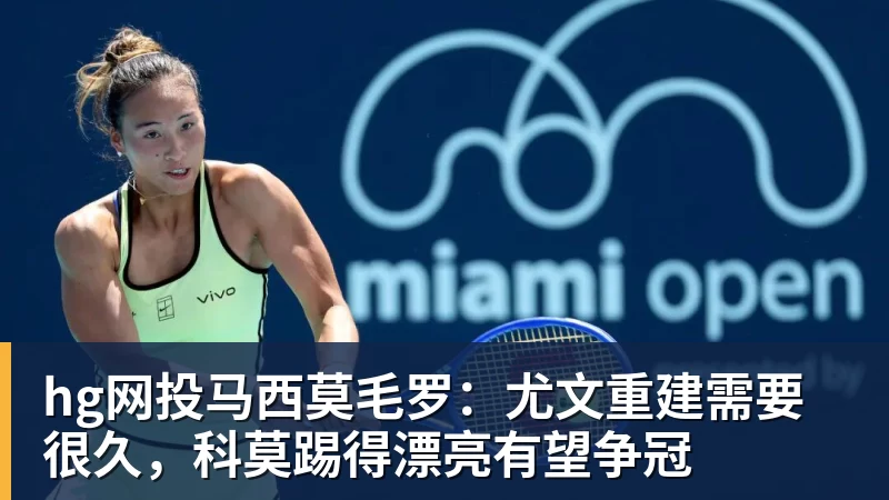 hg网投马西莫毛罗：尤文重建需要很久，科莫踢得漂亮有望争冠